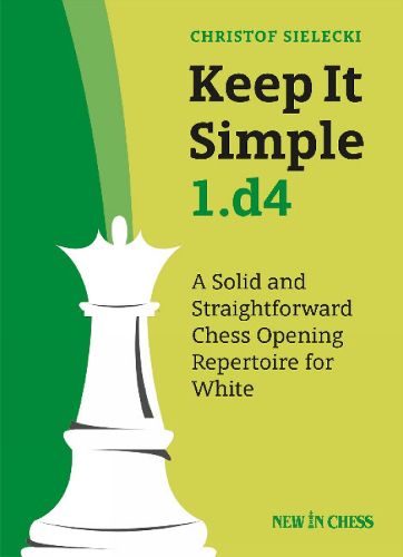 Cover image for Keep It Simple 1.d4: A Solid and Straightforward Chess Opening Repertoire for White