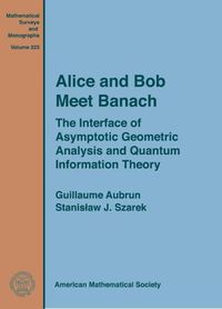 Cover image for Alice and Bob Meet Banach: The Interface of Asymptotic Geometric Analysis and Quantum Information Theory