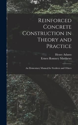 Cover image for Reinforced Concrete Construction in Theory and Practice: an Elementary Manual for Students and Others