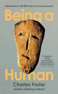 Cover image for Being a Human: Adventures in 40,000 Years of Consciousness