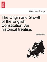 Cover image for The Origin and Growth of the English Constitution. an Historical Treatise.