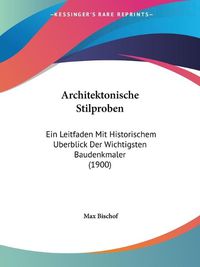 Cover image for Architektonische Stilproben: Ein Leitfaden Mit Historischem Uberblick Der Wichtigsten Baudenkmaler (1900)