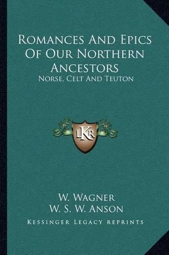 Cover image for Romances and Epics of Our Northern Ancestors: Norse, Celt and Teuton