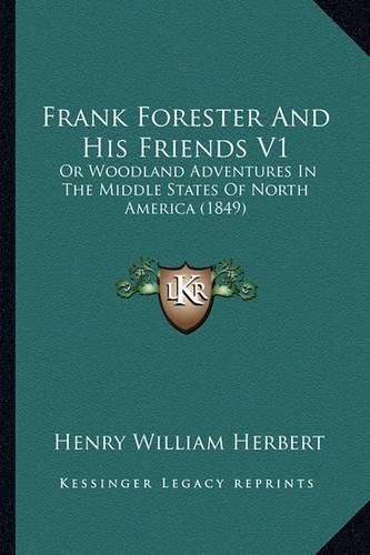 Frank Forester and His Friends V1: Or Woodland Adventures in the Middle States of North America (1849)