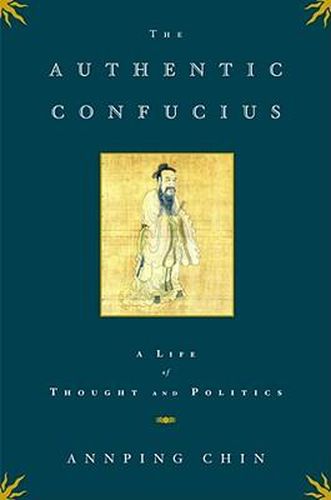 Cover image for The Authentic Confucius: A Life of Thought and Politics