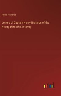 Cover image for Letters of Captain Henry Richards of the Ninety-third Ohio Infantry