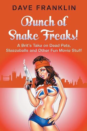 Cover image for Bunch of Snake Freaks! A Brit's Take on Dead Pets, Sleazeballs and Other Fun Movie Stuff