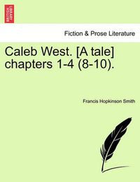 Cover image for Caleb West. [a Tale] Chapters 1-4 (8-10).