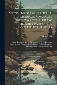 Cover image for Specimens of Early English Metrical Romances, Chiefly Written During the Early Part of the Fourteenth Century