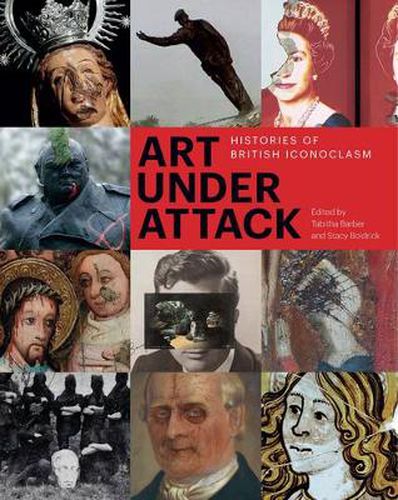 Cover image for Art Under Attack: Histories of British Iconoclasm