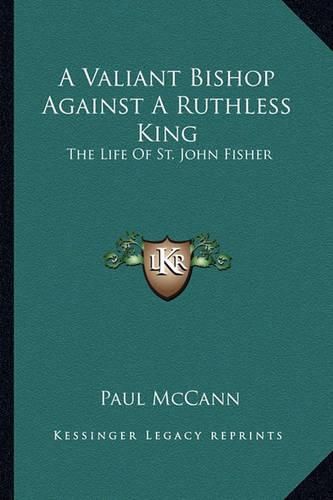 A Valiant Bishop Against a Ruthless King: The Life of St. John Fisher