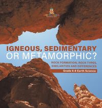 Cover image for Igneous, Sedimentary or Metamorphic? Rock Formation, Rock Types, Similarities and Differences Grade 6-8 Earth Science