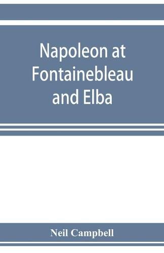 Cover image for Napoleon at Fontainebleau and Elba; being a journal of occurrences in 1814-1815