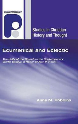 Ecumenical and Eclectic: The Unity of the Church in the Contemporary World: Essays in Honor of Alan P. F. Sell