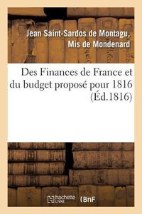 Cover image for Des Finances de France Et Du Budget Propose Pour 1816: Avec Un Projet de Loi Pour Un Meilleur Etablissement Financier