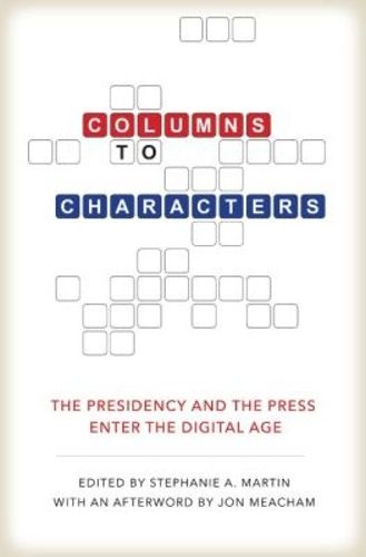 Cover image for Columns to Characters: The Presidency and the Press Enter the Digital Age