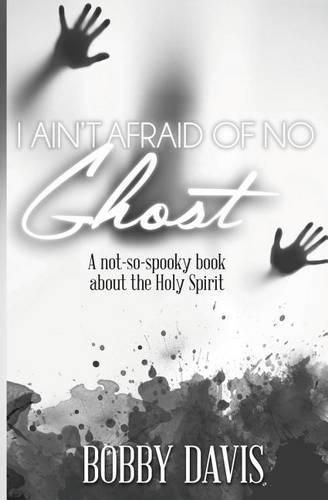 Cover image for I Ain't Afraid Of No Ghost: A Not So Spooky Book About The Holy Spirit