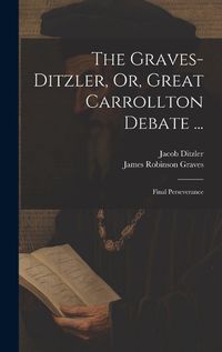 Cover image for The Graves-Ditzler, Or, Great Carrollton Debate ...