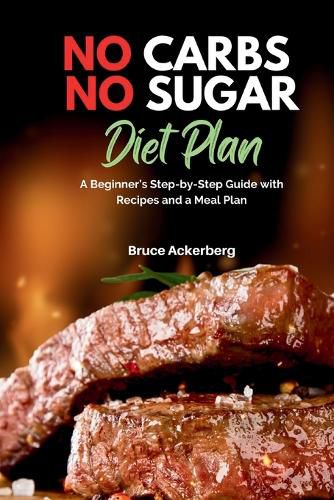 Cover image for No Carbs No Sugar Diet Plan: A Beginner's Step-by-Step Guide with Recipes and a Meal Plan