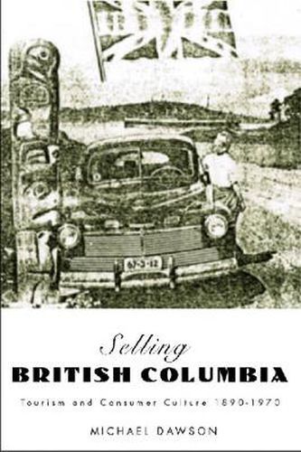 Cover image for Selling British Columbia: Tourism and Consumer Culture, 1890-1970