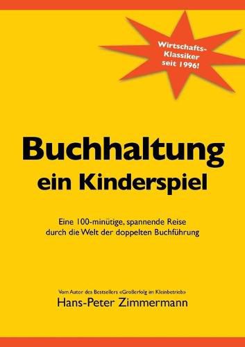 Buchhaltung, ein Kinderspiel: Eine 100-minutige, spannende Reise durch die Welt der doppelten Buchfuhrung