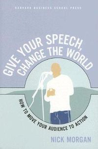 Cover image for Give Your Speech, Change the World: How To Move Your Audience to Action