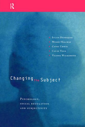 Cover image for Changing the Subject: Psychology, Social Regulation and Subjectivity