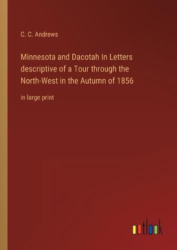 Cover image for Minnesota and Dacotah In Letters descriptive of a Tour through the North-West in the Autumn of 1856