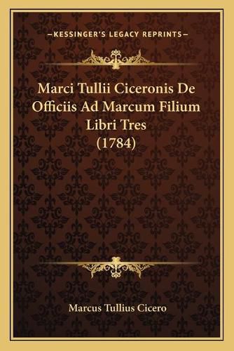 Marci Tullii Ciceronis de Officiis Ad Marcum Filium Libri Tres (1784)