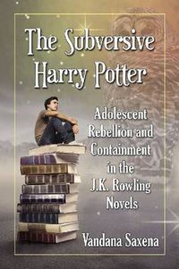 Cover image for The Subversive Harry Potter: Adolescent Rebellion and Containment in the J.K. Rowling Novels