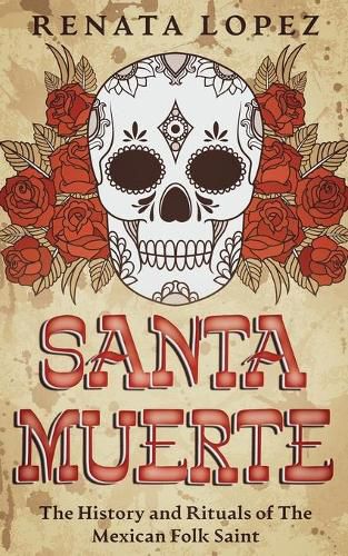 Cover image for Santa Muerte: The History and Rituals of the Mexican Folk Saint