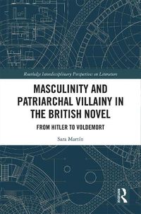 Cover image for Masculinity and Patriarchal Villainy in the British Novel: From Hitler to Voldemort