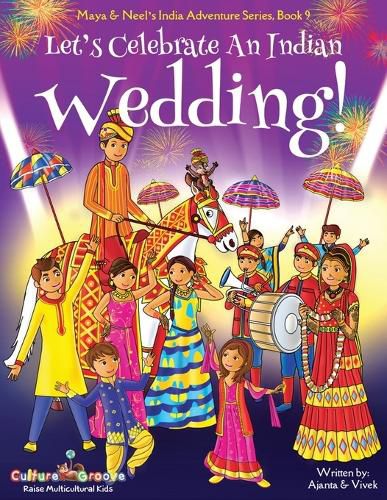 Let's Celebrate An Indian Wedding! (Maya & Neel's India Adventure Series, Book 9) (Multicultural, Non-Religious, Culture, Dance, Baraat, Groom, Bride, Horse, Mehendi, Henna, Sangeet, Biracial Indian American Families, Picture Book Gift, Global Children)