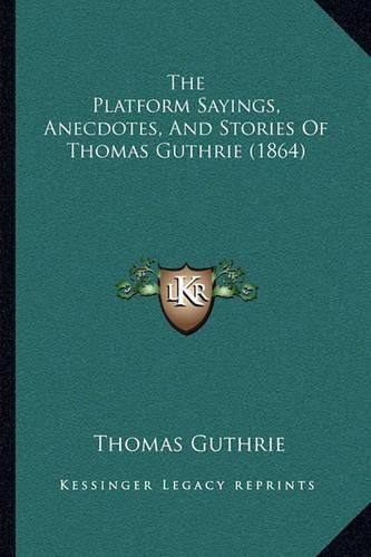 The Platform Sayings, Anecdotes, and Stories of Thomas Guthrie (1864)