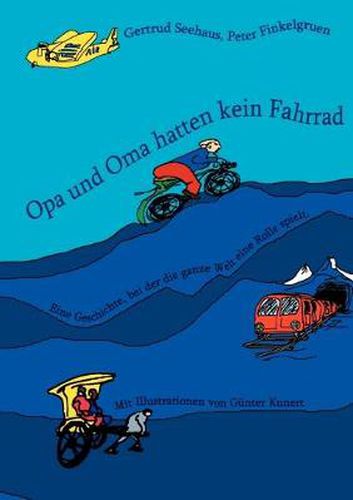 Cover image for Opa und Oma hatten kein Fahrrad: Eine Geschichte, bei der die ganze Welt eine Rolle spielt