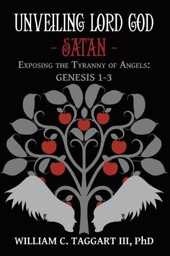 Cover image for Unveiling Lord God - Satan: Exposing the Tyranny of Angels: Genesis 1-3