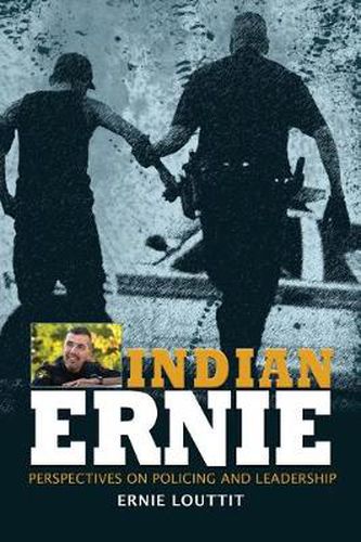 Cover image for Indian Ernie: Perspectives on Policing and Leadership by Ernie Louttit