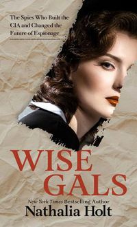 Cover image for Wise Gals: The Spies Who Built the CIA and Changed the Future of Espionage