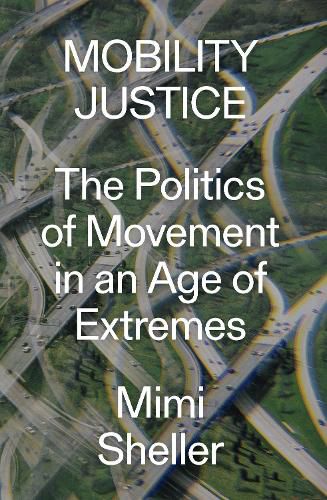 Cover image for Mobility Justice: The Politics of Movement in An Age of Extremes