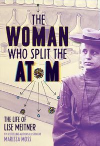 Cover image for The Woman Who Split the Atom: The Life of Lise Meitner