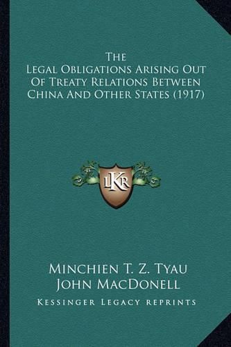 Cover image for The Legal Obligations Arising Out of Treaty Relations Between China and Other States (1917)