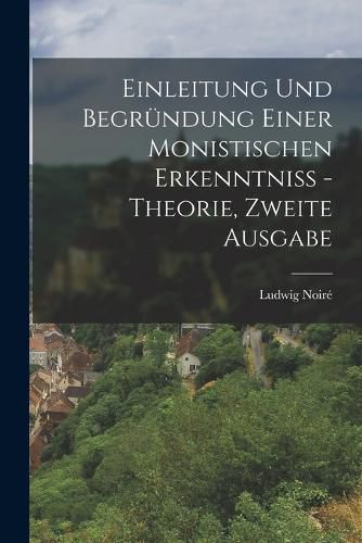 Cover image for Einleitung und Begruendung einer monistischen Erkenntniss - Theorie, Zweite Ausgabe