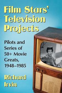 Cover image for Film Stars' Television Projects: Pilots and Series of 50+ Movie Greats, 1948-1985