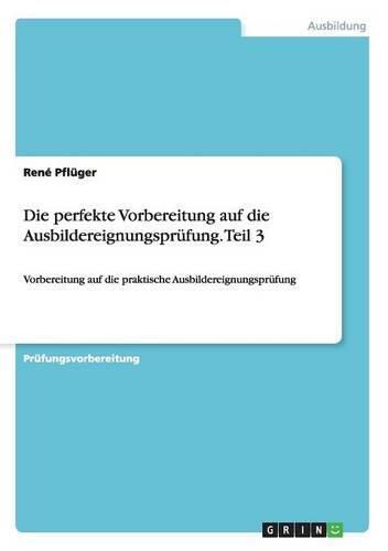 Cover image for Die perfekte Vorbereitung auf die Ausbildereignungsprufung. Teil 3: Vorbereitung auf die praktische Ausbildereignungsprufung