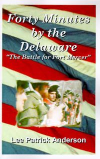 Cover image for Forty Minutes by the Delaware: The Story of the Whitalls, Red Bank Plantation, and the Battle for Fort Mercer