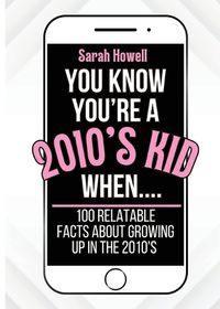 Cover image for You Know You're A 2010's Kid When... 100 Relatable Facts About Growing Up in the 2010's