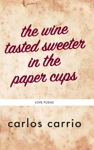 Cover image for The wine tasted sweeter in the paper cups: love poems