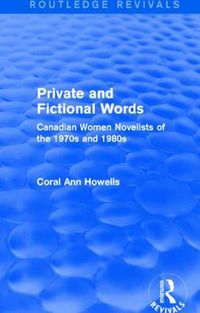 Cover image for Private and Fictional Words (Routledge Revivals): Canadian Women Novelists of the 1970s and 1980s