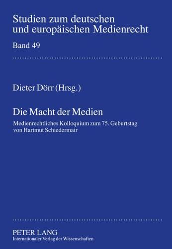 Cover image for Die Macht Der Medien: Medienrechtliches Kolloquium Zum 75. Geburtstag Von Hartmut Schiedermair