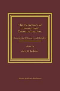 Cover image for The Economics of Informational Decentralization: Complexity, Efficiency, and Stability: Essays in Honor of Stanley Reiter